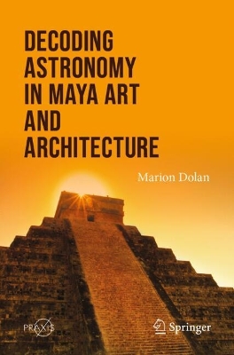 Decoding Astronomy in Maya Art and Architecture book