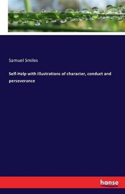 Self-Help with Illustrations of Character, Conduct and Perseverance by Samuel Smiles