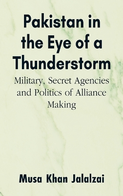 Pakistan in the Eye of a Thunderstorm: Military, Secret Agencies and Politics of Alliance Making book