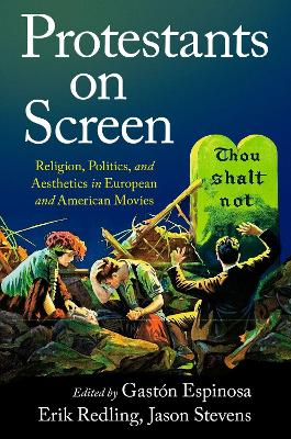 Protestants on Screen: Religion, Politics and Aesthetics in European and American Movies by Gastón Espinosa
