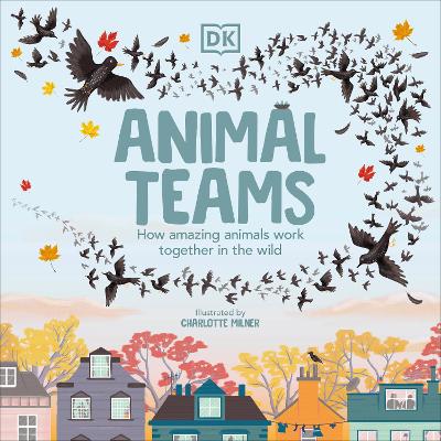Animal Teams: How Amazing Animals Work Together in the Wild by Charlotte Milner