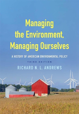 Managing the Environment, Managing Ourselves: A History of American Environmental Policy by Richard N. L. Andrews