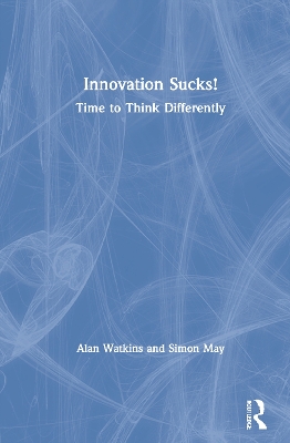 Innovation Sucks!: Time to Think Differently by Alan Watkins