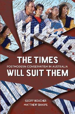 The The Times Will Suit Them: Postmodern conservatism in Australia by Geoff Boucher