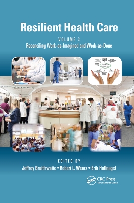 Resilient Health Care, Volume 3: Reconciling Work-as-Imagined and Work-as-Done by Jeffrey Braithwaite