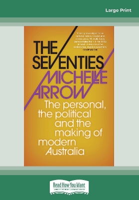 The Seventies: The personal, the political and the making of modern Australia by Michelle Arrow