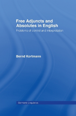 Free Adjuncts and Absolutes in English by Bernd Kortmann