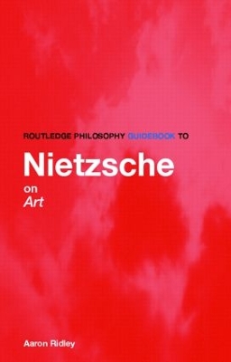 Routledge Philosophy GuideBook to Nietzsche on Art book