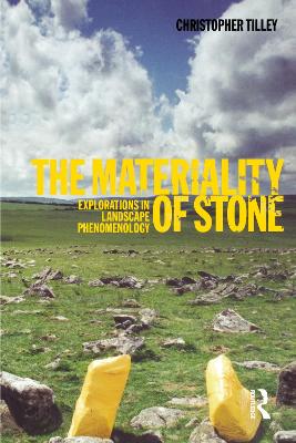 The The Materiality of Stone: Explorations in Landscape Phenomenology by Christopher Tilley