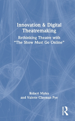 Innovation & Digital Theatremaking: Rethinking Theatre with “The Show Must Go Online” book