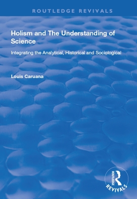 Holism and the Understanding of Science: Integrating the Analytical, Historical and Sociological book