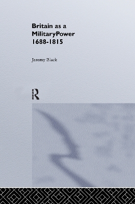 Britain as a Military Power, 1688-1815 by Professor Jeremy Black