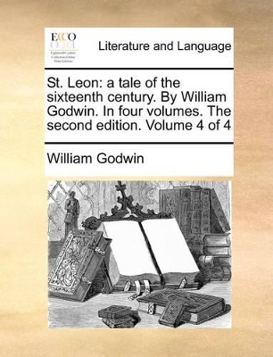 St. Leon: A Tale of the Sixteenth Century. by William Godwin. in Four Volumes. the Second Edition. Volume 4 of 4 by William Godwin