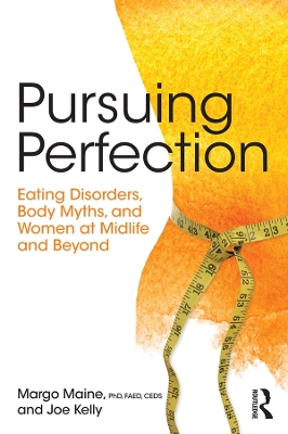 Pursuing Perfection: Eating Disorders, Body Myths, and Women at Midlife and Beyond by Margo Maine