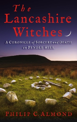 The Lancashire Witches: A Chronicle of Sorcery and Death on Pendle Hill book