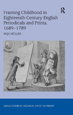 Framing Childhood in Eighteenth-Century English Periodicals and Prints, 1689–1789 by Anja Müller