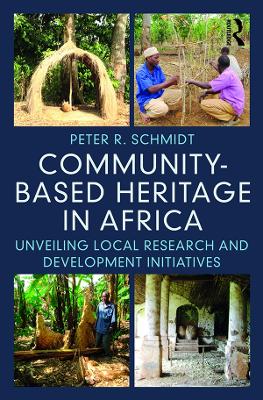 Community-based Heritage in Africa: Unveiling Local Research and Development Initiatives by Peter R. Schmidt