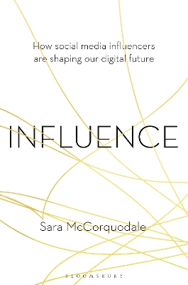 Influence: How social media influencers are shaping our digital future by Sara McCorquodale