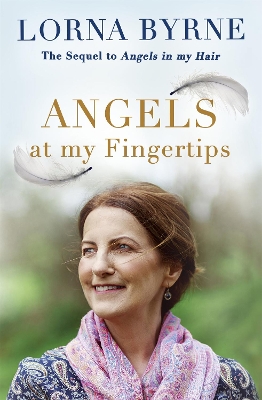 Angels at My Fingertips: The sequel to Angels in My Hair by Lorna Byrne