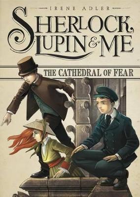 Sherlock, Lupin & Me: #4 The Cathedral of Fear by Irene Adler