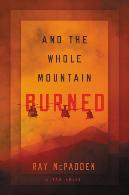 And the Whole Mountain Burned: A War Novel by Ray McPadden