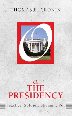 On the Presidency by Thomas E. Cronin