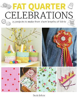 Fat Quarter: Celebrations: 25 Projects to Make from Short Lengths of Fabric book