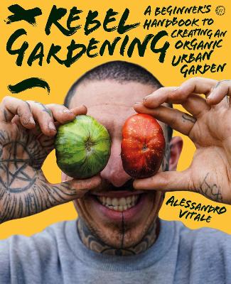 Rebel Gardening: A beginner’s handbook to organic urban gardening book