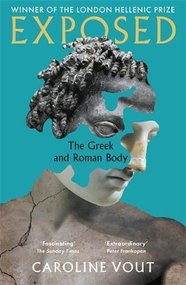 Exposed: The Greek and Roman Body - Shortlisted for the Anglo-Hellenic Runciman Award by Caroline Vout