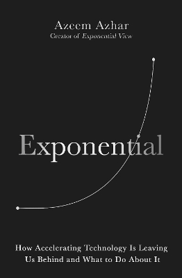 Exponential: How Accelerating Technology Is Leaving Us Behind and What to Do About It by Azeem Azhar