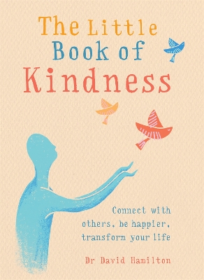 The Little Book of Kindness: Connect with others, be happier, transform your life book