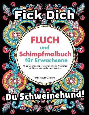 Fluch und Schimpfmalbuch für Erwachsene: 40 entspannende Malvorlagen zum Ausmalen mit Tieren, Mandalas und Mustern book