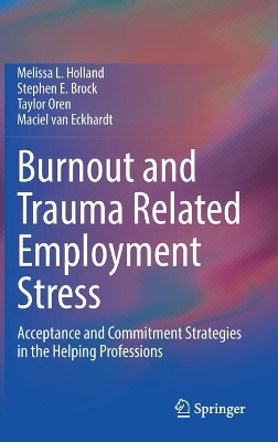 Burnout and Trauma Related Employment Stress: Acceptance and Commitment Strategies in the Helping Professions book