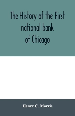 The history of the First national bank of Chicago, preceded by some account of early banking in the United States, especially in the West and at Chicago book