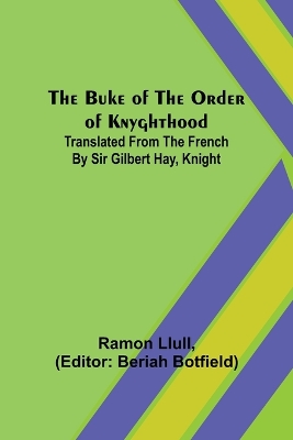 The Buke of the Order of Knyghthood; Translated from the French by Sir Gilbert Hay, Knight book