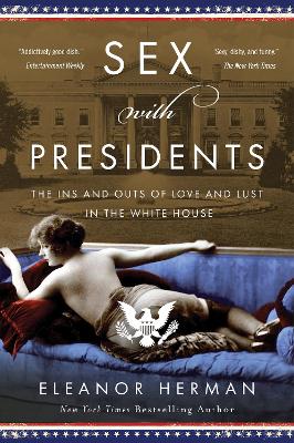 Sex with Presidents: The Ins and Outs of Love and Lust in the White House book