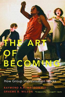 The Art of Becoming: How Group Improvisation Works by Raymond A. R. MacDonald