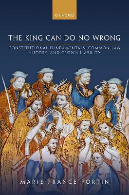 The King Can Do No Wrong: Constitutional Fundamentals, Common Law History, and Crown Liability book