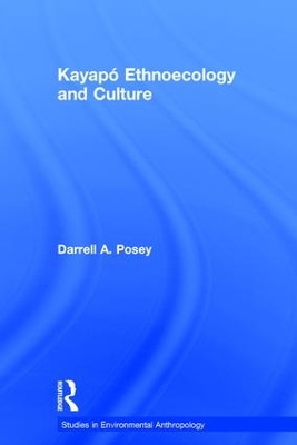 Kayapo Ethnoecology and Culture by Darrell A. Posey