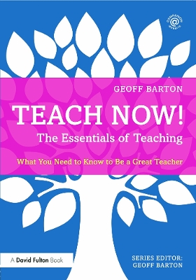 Teach Now! The Essentials of Teaching by Geoff Barton