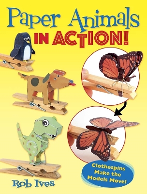 Paper Animals in Action!: Clothespins Make the Models Move! book