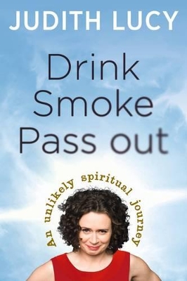 Drink, Smoke, Pass Out: An Unlikely Spiritual Journey book