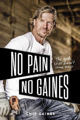 No Pain, No Gaines: The Good Stuff Doesn't Come Easy by Chip Gaines