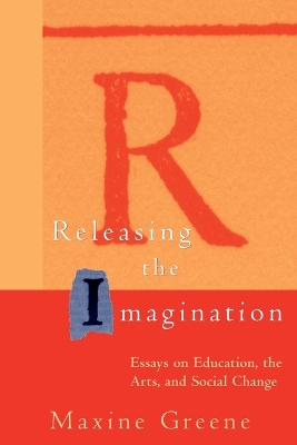 Releasing the Imagination by Maxine Greene