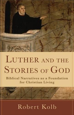 Luther and the Stories of God – Biblical Narratives as a Foundation for Christian Living book