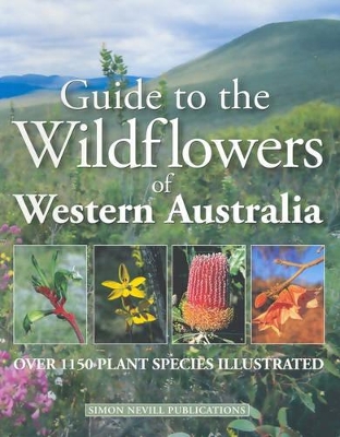 Guide to the Wildflowers of Western Australia: Over 1150 Plant Species Illustrated by Simon Nevill