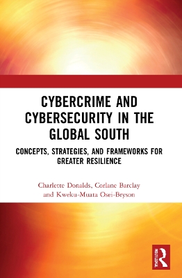 Cybercrime and Cybersecurity in the Global South: Concepts, Strategies and Frameworks for Greater Resilience by Charlette Donalds