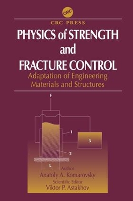 Physics of Strength and Fracture Control: Adaptation of Engineering Materials and Structures by Anatoly A Komarovsky