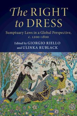 The Right to Dress: Sumptuary Laws in a Global Perspective, c.1200–1800 book