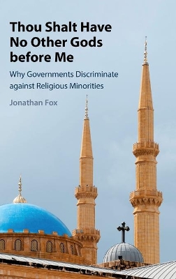 Thou Shalt Have No Other Gods before Me: Why Governments Discriminate against Religious Minorities book